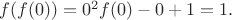 $f(f(0)) = 0^{2}f(0)-0+1 = 1.$