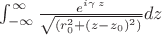 $\int_{-\infty}^\infty \frac{e^{i \gamma\,z}}{\sqrt{(r_0^2+(z-z_0)^2)}}dz$