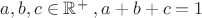 $a,b,c\in\mathbb{R^{+}}\;,a+b+c=1$