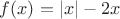 $f(x)=|x|-2x$