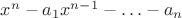 $x^n-a_1 x^{n-1}-\ldots -a_n$