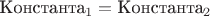 $\text{Константа}_1=\text{Константа}_2$