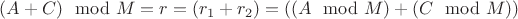 $(A + C)  \mod M = r = (r_1 + r_2) = ( ( A \mod M ) + ( C \mod M ) )  $