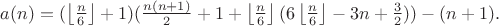 $a(n) = (\left\lfloor {\frac{n}{6}} \right\rfloor  + 1)(\frac{{n(n + 1)}}{2} + 1 + \left\lfloor {\frac{n}{6}} \right\rfloor (6\left\lfloor {\frac{n}{6}} \right\rfloor  - 3n + \frac{3}{2})) - (n + 1).$
