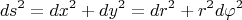 $$ds^2=dx^2+dy^2=dr^2+r^2d\varphi ^2$$