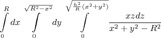 $$\int\limits_0^Rdx \int\limits_0^{\sqrt {R^2-x^2}}dy\int\limits_0^{\sqrt{\frac{h^2}{R}(x^2+y^2)}} \frac {xzdz}{x^2+y^2-R^2}$$