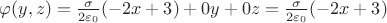 $\varphi(y,z) = \frac{\sigma}{2\varepsilon_0}(-2x+3) + 0y + 0z = \frac{\sigma}{2\varepsilon_0}(-2x+3)$