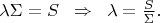 $\[
\lambda \Sigma = S \;\;\Rightarrow\;\; \lambda = \frac{S}{\Sigma}.
\]$