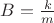 $B=\frac{k}{m}$