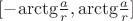 $\[[ - {\mathop{\rm arctg}\nolimits} \frac{a}{r},{\mathop{\rm arctg}\nolimits} \frac{a}{r}]\]$