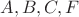 $A, B, C , F$