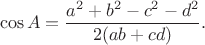 $$\cos A=\frac{a^2+b^2-c^2-d^2}{2(ab+cd)}.$$