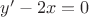 $y'-2x = 0$