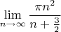 $\lim\limits_{n \to \infty}\dfrac{\pi n^2}{n+{3\over2}}$