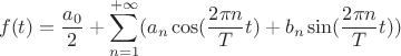 $$f(t)=\frac {a_0} {2}+\sum\limits_{n=1}^{+\infty}(a_n\cos(\frac {2\pi n} T t)+b_n\sin(\frac {2\pi n} T t))$$