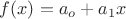$f(x) = a_o+a_1x$