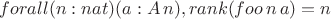 $forall (n:nat) (a: A\, n),  rank (foo\, n\, a) = n$