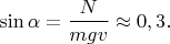 $$\sin{\alpha} = \frac{N}{mgv} \approx 0,3.$$
