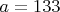 $a=133$