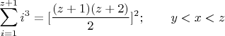$$\sum_{i=1}^{z+1}{i^3}=[\frac{(z+1)(z+2)}{2}]^2; \qquad  y<x<z$$