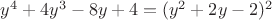 $y^4 + 4y^3 - 8y + 4 = (y^2 + 2y - 2)^2$
