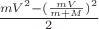 $\frac{mV^2-(\frac{mV}{m+M})^2}2$