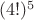$(4!)^5$