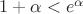 $1+\alpha<e^\alpha$