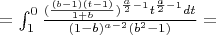 $=\int_{1}^{0} \frac{(\frac{(b-1)(t-1)}{1+b})^{\frac{a}{2}-1}t^{\frac{a}{2}-1}dt}{(1-b)^{a-2}(b^2-1)}=$