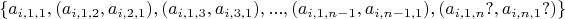 $$\{ a_{i,1,1}, (a_{i,1,2}, a_{i,2,1}),(a_{i,1,3}, a_{i,3,1}),...,(a_{i,1,n-1}, a_{i,n-1,1}),(a_{i,1,n}?, a_{i,n,1}?) \}$$