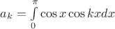 $a_k= \int\limits_0^{\pi} \cos x \cos kx dx$