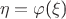 \[
\eta  = \varphi {\text{(}}\xi {\text{)}}
\]