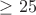$\ge25$