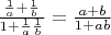 $\frac{\frac{1}{a}+\frac{1}{b}}{1+\frac{1}{a}\frac{1}{b}}=\frac{a+b}{1+ab}$
