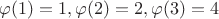 $\varphi(1) = 1, \varphi(2) = 2, \varphi(3) = 4$