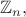 $\mathbb{Z}_n,$