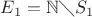 $E_1=\mathbb N \diagdown S_1$