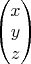 $\begin{pmatrix}x\\ y\\ z\end{pmatrix}$