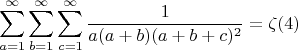 $$\sum_{a=1}^{\infty} \sum_{b=1}^{\infty} \sum_{c=1}^{\infty} \frac{1}{a(a+b)(a+b+c)^2}=\zeta(4)$$