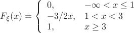 $$F_{\xi}(x)=\left\{
  \begin{array}{ll}
  0,  & -\infty<x \le1 \\
  -3/2x, &  1<x<3\\
  1,  &  x \geq 3 \\
  \end{array}  \right.$$
