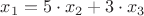 $x_1 = 5\cdot x_2 + 3\cdot x_3$