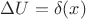 $\Delta U=\delta(x)$