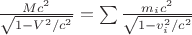 $\frac{M c^2}{\sqrt{1-V^2/c^2}} = \sum \frac{m_i c^2}{\sqrt{1-v_i^2/c^2}}$
