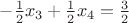 $-\frac12 x_3+ \frac12 x_4 = \frac32$