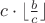 $c\cdot\lfloor\frac{b}{c}\rfloor$ $c\cdot\lfloor\frac{b}{c}\rfloor$