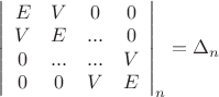$\[{\left| {\begin{array}{*{20}{c}}
E&V&0&0\\
V&E&{...}&0\\
0&{...}&{...}&V\\
0&0&V&E
\end{array}} \right|_n} = {\Delta _n}\]$