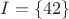$I = \{42\}$