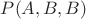 $P(A,B,B)$