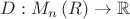 $D:M_{n}\left(R\right)\rightarrow\mathbb{R}$