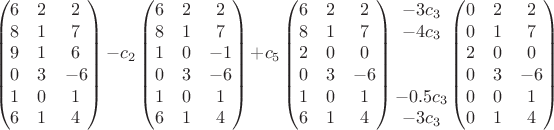 $$\begin{pmatrix}
 6& 2 &2 \\
 8& 1 &7\\
 9& 1 &6 \\
0& 3 &-6 \\
1& 0 &1 \\
6& 1 &4 \end{pmatrix}
\begin{matrix}
{}\\
{}\\
{-c_2}\\
{}\\
{}\\
{}\end{matrix}
\begin{pmatrix}
 6& 2 &2 \\
 8& 1 &7\\
 1& 0 &-1 \\
0& 3 &-6 \\
1& 0 &1 \\
6& 1 &4 \end{pmatrix}
\begin{matrix}
{}\\
{}\\
{+c_5}\\
{}\\
{}\\
{}\end{matrix}
\begin{pmatrix}
 6& 2 &2 \\
 8& 1 &7\\
 2& 0 &0 \\
0& 3 &-6 \\
1& 0 &1 \\
6& 1 &4 \end{pmatrix}
\begin{matrix}
{-3c_3}\\
{-4c_3}\\
{}\\
{}\\
{-0.5c_3}\\
{-3c_3}\end{matrix}
\begin{pmatrix}
 0& 2 &2 \\
 0& 1 &7\\
 2& 0 &0 \\
0& 3 &-6 \\
0& 0 &1 \\
0& 1 &4 \end{pmatrix}$$